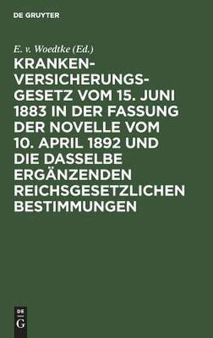 Krankenversicherungsgesetz vom 15. Juni 1883 in der Fassung der Novelle vom 10. April 1892 und die dasselbe ergänzenden reichsgesetzlichen Bestimmungen: Kommentar de Erich [Komm.] Woedtke