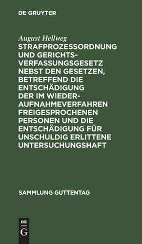 Strafprozeßordnung und Gerichtsverfassungsgesetz nebst den Gesetzen, betreffend die Entschädigung der im Wiederaufnahmeverfahren freigesprochenen Personen und die Entschädigung für unschuldig erlittene Untersuchungshaft: Text-Ausgabe mit Einleitung, Anmerkungen und Sachregister de August Hellweg