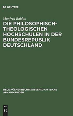 Die philosophisch-theologischen Hochschulen in der Bundesrepublik Deutschland: Geschichte und gegenwärtiger Rechtsstatus de Manfred Baldus