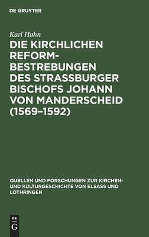 Die Kirchlichen Reformbestrebungen des Strassburger Bischofs Johann von Manderscheid <1569-1592>: ein Beitrag zur Geschichte der Gegenreformation de Karl Hahn