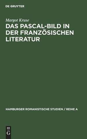 Das Pascal-Bild in der französischen Literatur de Margot Kruse