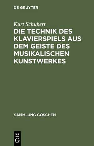 Die Technik des Klavierspiels aus dem Geiste des musikalischen Kunstwerkes de Kurt Schubert