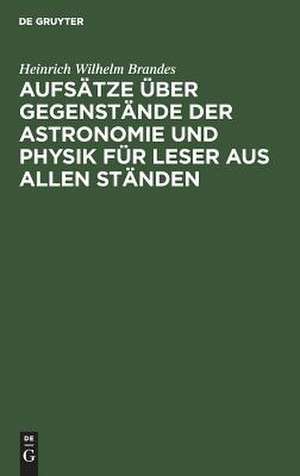 Aufsätze über Gegenstände der Astronomie und Physik für Leser aus allen Ständen de Heinrich Wilhelm Brandes