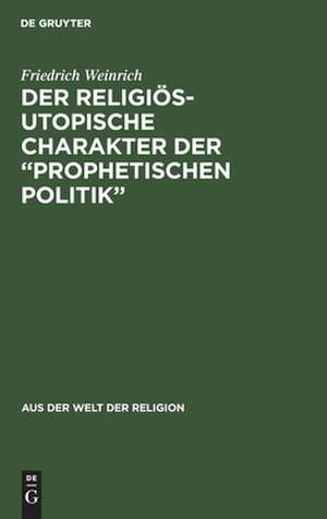 Der religiös-utopische Charakter der "prophetischen Politik" de Friedrich Weinrich