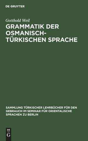 Grammatik der osmanisch-türkischen Sprache de Gotthold Weil