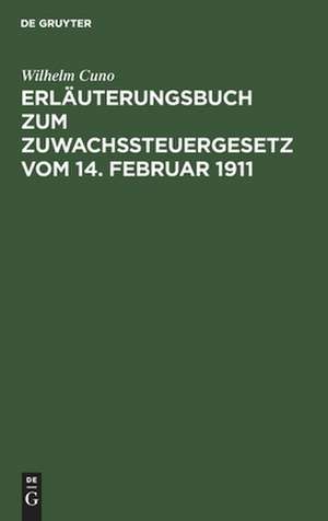 Erläuterungsbuch zum Zuwachssteuergesetz vom 14. Februar 1911 de Wilhelm Cuno