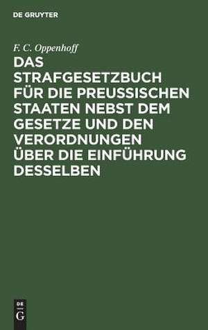 Das Strafgesetzbuch für die preußischen Staaten nebst dem Gesetze und den Verordnungen über die Einführung desselben de Friedrich Christian Oppenhoff