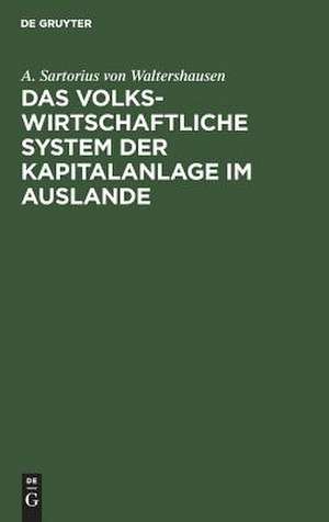 Das volkswirtschaftliche System der Kapitalanlage im Auslande de August Sartorius von Waltershausen