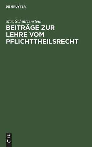 Beiträge zur Lehre vom Pflichttheilsrecht de Max Schultzenstein