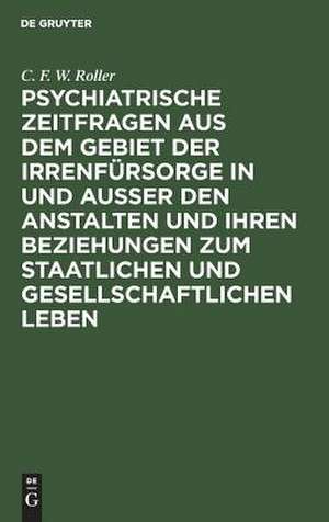 Psychiatrische Zeitfragen aus dem Gebiet der Irrenfürsorge in und ausser den Anstalten und ihren Beziehungen zum staatlichen und gesellschaftlichen Leben de Christian Friedrich Wilhelm Roller