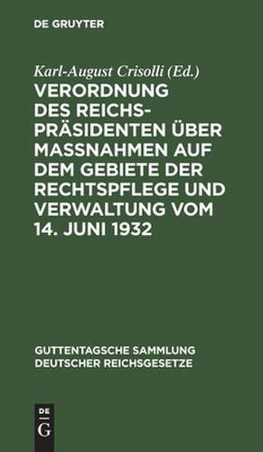 Verordnung des Reichspräsidenten über Maßnahmen auf dem Gebiete der Rechtspflege und Verwaltung vom 14. Juni 1932: Textausgabe mit Einleitung, Vorbemerkungen und Sachregister de Karl-August Crisolli