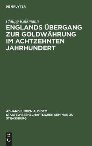 Englands Übergang zur Goldwährung im achtzehnten Jahrhundert de Philipp Kalkmann