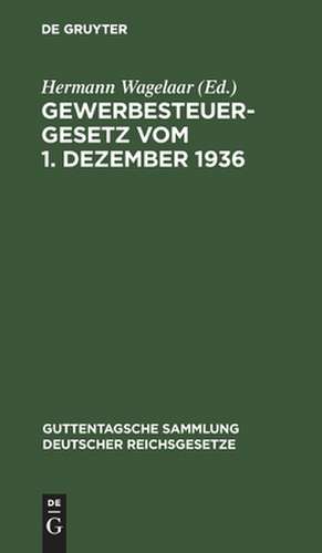 Gewerbesteuergesetz vom 1. Dezember 1936 unter Berücksichtigung der 3. Verordnung zur Durchführung d. Gewerbesteuergesetzes vom 31. Jan. 1940 ... de Hermann Wagelaar