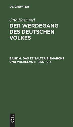 Das Zeitalter Bismarcks und Wilhelms II. 1855-1914: aus: Der Werdegang des deutschen Volkes : historische Richtlinien für gebildete Leser, Bd. 4 de Otto Kaemmel