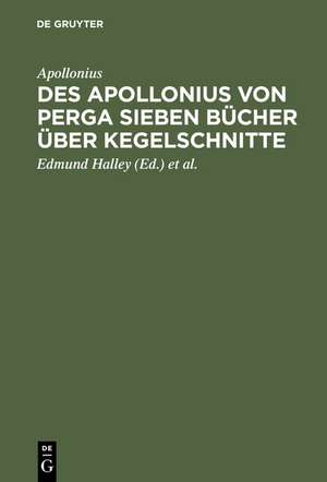 Des Apollonius von Perga sieben Bücher über Kegelschnitte: Nebst dem durch Halley wieder hergestellten achten Buche; dabei ein Anhang, enthaltend Die auf die Geometrie der Kegelschnitte bezüglichen Sätze aus Newton's "Philosophiae naturalis principia mathematica" de Apollonius