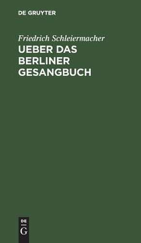 Ueber das Berliner Gesangbuch: Ein Schreiben an Bischof Dr. Ritsch in Stettin de Friedrich Schleiermacher