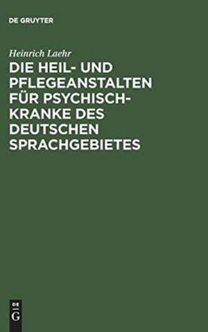 Die Heil- und Pflegeanstalten für Psychisch-Kranke des deutschen Sprachgebietes de Heinrich Laehr