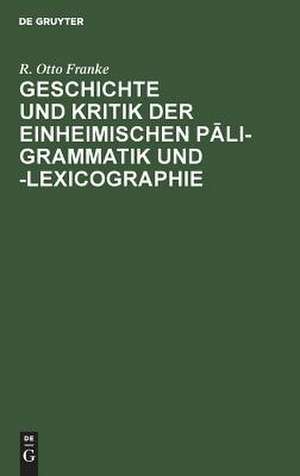 Geschichte und Kritik der einheimischen Pali-Grammatik und -Lexicographie de Rudolf Otto Franke