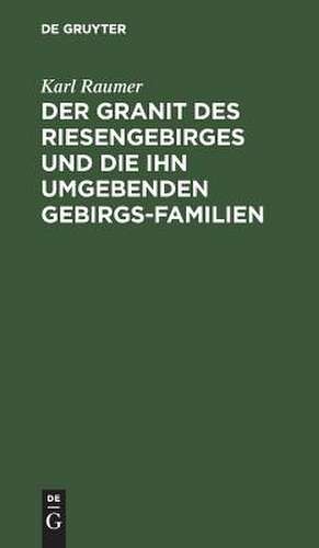 Der Granit des Riesengebirges und die ihn umgebenden Gebirgs-Familien: eine geognostische Skizze de Karl Raumer