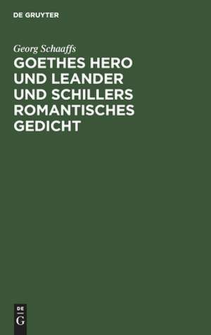 Goethes Hero und Leander und Schillers romantisches Gedicht de Georg Schaaffs