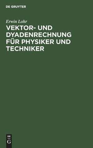 Vektor- und Dyadenrechnung für Physiker und Techniker de Erwin Lohr