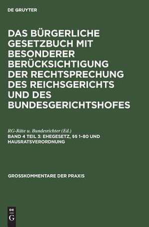 Das Bürgerliche Gesetzbuch: mit bes. Berücks. d. Rechtsprechung d. Reichsgerichts u. d. Bundesgerichtshofes; Kommentar 4.3. Ehegesetz, §§ 1 - 80 und Hausratsverordnung; 10. u. 11. Aufl de RG-Räte u. Bundesrichter