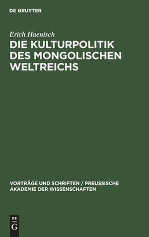 Die Kulturpolitik des mongolischen Weltreichs de Erich Haenisch