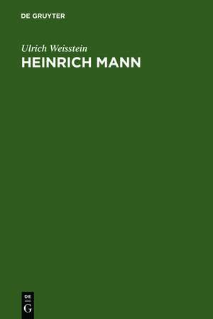 Heinrich Mann: Eine historisch-kritische Einführung in sein dichterisches Werk; mit einer Bibliographie der von ihm veröffentlichten Schriften de Ulrich Weisstein