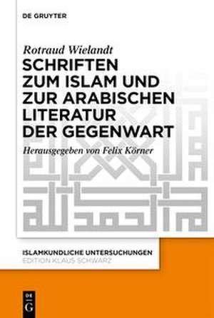 Schriften zum Islam und zur arabischen Literatur der Gegenwart de Rotraud Wielandt