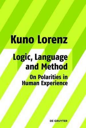 Logic, Language and Method - On Polarities in Human Experience: Philosophical Papers de Kuno Lorenz