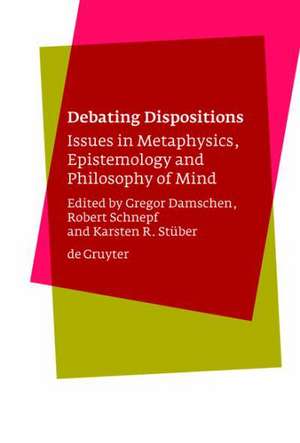 Debating Dispositions: Issues in Metaphysics, Epistemology and Philosophy of Mind de Gregor Damschen