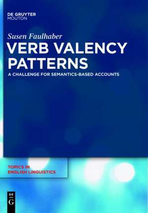 Verb Valency Patterns: A Challenge for Semantics-Based Accounts de Susen Faulhaber