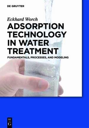 Adsorption Technology in Water Treatment: Fundamentals, Processes, and Modeling de Eckhard Worch