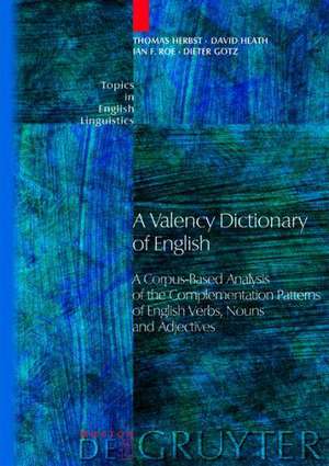 A Valency Dictionary of English: A Corpus-Based Analysis of the Complementation Patterns of English Verbs, Nouns and Adjectives de Thomas Herbst