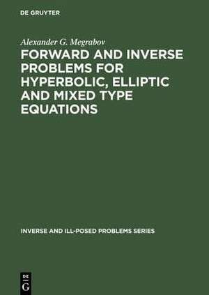Forward and Inverse Problems for Hyperbolic, Elliptic and Mixed Type Equations de Alexander G. Megrabov