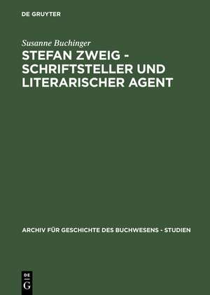 Stefan Zweig - Schriftsteller und literarischer Agent: Die Beziehungen zu seinen deutschsprachigen Verlegern (1901-1942) de Susanne Buchinger