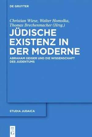Jüdische Existenz in der Moderne: Abraham Geiger und die Wissenschaft des Judentums de Christian Wiese