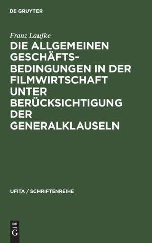 Die Allgemeinen Geschäftsbedingungen in der Filmwirtschaft unter Berücksichtigung der Generalklauseln de Franz Laufke