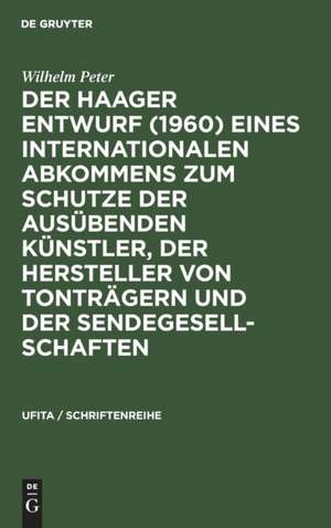 Der Haager Entwurf (1960) eines Internationalen Abkommens zum Schutze der Ausübenden Künstler, der Hersteller von Tonträgern und der Sendegesellschaften de Wilhelm Peter