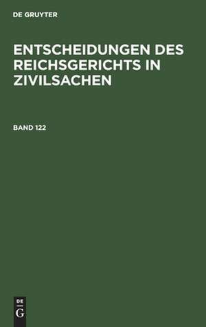 Entscheidungen des Reichsgerichts in Zivilsachen. Band 122 de Mitglieder des Gerichtshofes und der Reichsanwaltschaft