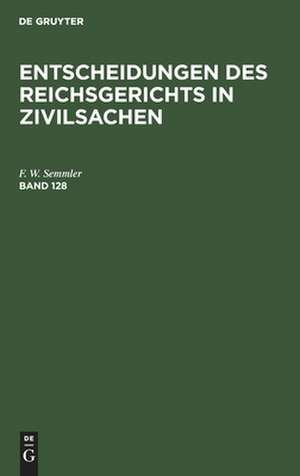 Entscheidungen des Reichsgerichts in Zivilsachen. Band 128 de Mitglieder des Gerichtshofes und der Reichsanwaltschaft