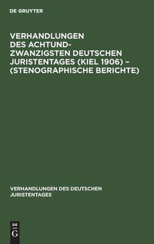 Verhandlungen des Achtundzwanzigsten Deutschen Juristentages (Kiel 1906) ¿ (Stenographische Berichte) de Degruyter