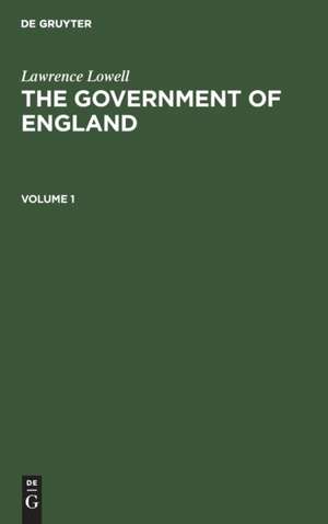 Lawrence Lowell: The Government of England. Volume 1 de Lawrence Lowell