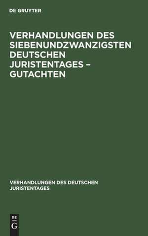 Verhandlungen des Siebenundzwanzigsten Deutschen Juristentages ¿ Gutachten de Degruyter