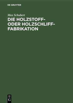 Die Holzstoff- oder Holzschliff-Fabrikation de Max Schubert