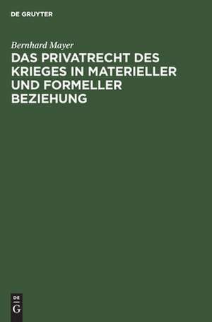 Das Privatrecht des Krieges in materieller und formeller Beziehung de Bernhard Mayer