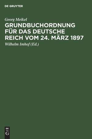 Grundbuchordnung für das Deutsche Reich vom 24. März 1897 de Georg Meikel