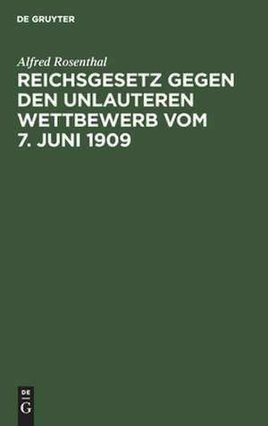 Reichsgesetz gegen den unlauteren Wettbewerb vom 7. Juni 1909 de Alfred Rosenthal