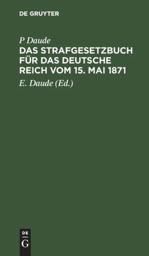 Das Strafgesetzbuch für das Deutsche Reich vom 15. Mai 1871 de P. Daude