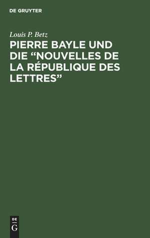 Pierre Bayle und die "Nouvelles de la République des Lettres" de Louis P. Betz